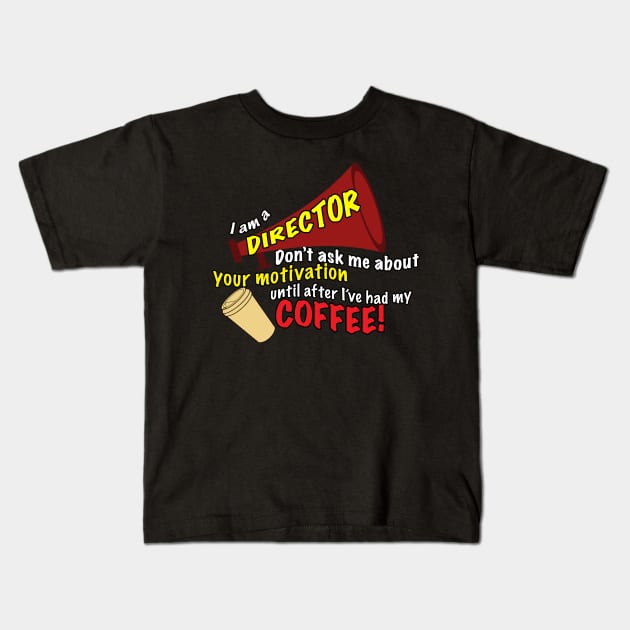 I am a director - Don't ask me about motivation until I've had my coffee! Kids T-Shirt by PAG444